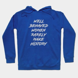 Well Behaved Women Rarely Make History Hoodie